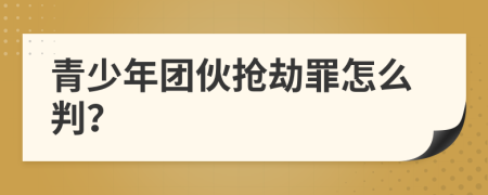 青少年團(tuán)伙搶劫罪怎么判？