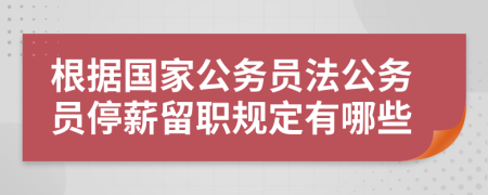 根據(jù)國家公務員法公務員停薪留職規(guī)定有哪些
