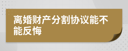 離婚財(cái)產(chǎn)分割協(xié)議能不能反悔
