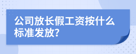 公司放長(zhǎng)假工資按什么標(biāo)準(zhǔn)發(fā)放？