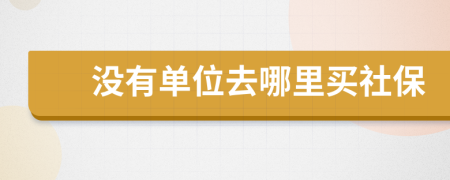 沒有單位去哪里買社保