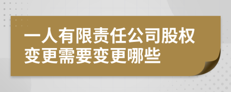 一人有限責(zé)任公司股權(quán)變更需要變更哪些