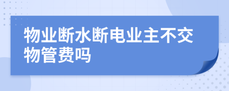 物業(yè)斷水?dāng)嚯姌I(yè)主不交物管費(fèi)嗎