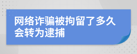 網(wǎng)絡(luò)詐騙被拘留了多久會(huì)轉(zhuǎn)為逮捕