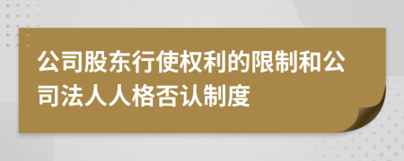 公司股東行使權利的限制和公司法人人格否認制度