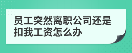 員工突然離職公司還是扣我工資怎么辦