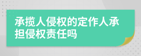 承攬人侵權的定作人承擔侵權責任嗎