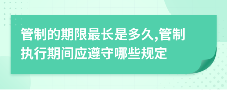 管制的期限最長是多久,管制執(zhí)行期間應(yīng)遵守哪些規(guī)定
