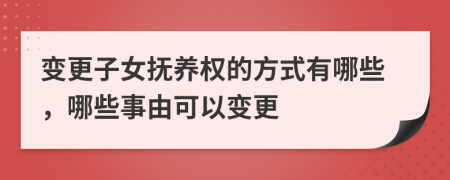 變更子女撫養(yǎng)權(quán)的方式有哪些，哪些事由可以變更
