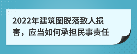 2022年建筑圖脫落致人損害，應(yīng)當(dāng)如何承擔(dān)民事責(zé)任