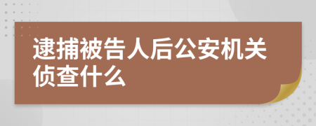 逮捕被告人后公安機關偵查什么