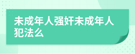 未成年人強(qiáng)奸未成年人犯法么