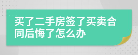 買(mǎi)了二手房簽了買(mǎi)賣合同后悔了怎么辦