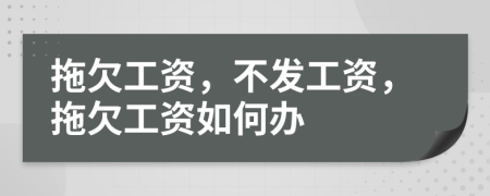 拖欠工資，不發(fā)工資，拖欠工資如何辦