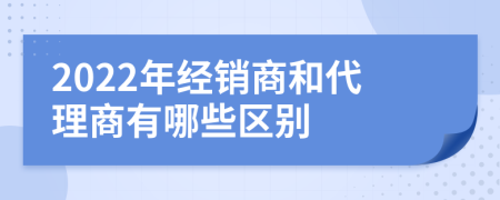 2022年經(jīng)銷商和代理商有哪些區(qū)別