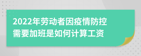 2022年勞動(dòng)者因疫情防控需要加班是如何計(jì)算工資