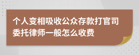 個人變相吸收公眾存款打官司委托律師一般怎么收費