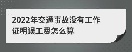 2022年交通事故沒(méi)有工作證明誤工費(fèi)怎么算
