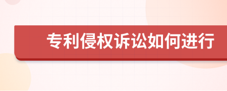 專利侵權(quán)訴訟如何進行