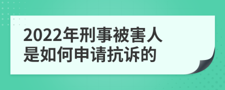 2022年刑事被害人是如何申請抗訴的