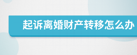 起訴離婚財(cái)產(chǎn)轉(zhuǎn)移怎么辦