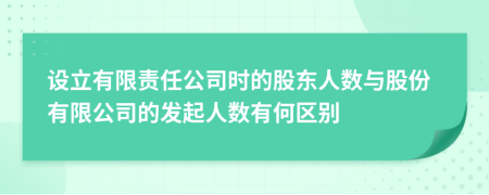 設(shè)立有限責(zé)任公司時(shí)的股東人數(shù)與股份有限公司的發(fā)起人數(shù)有何區(qū)別