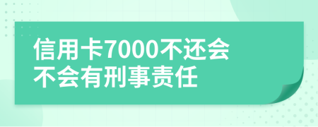信用卡7000不還會(huì)不會(huì)有刑事責(zé)任