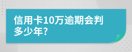 信用卡10萬逾期會判多少年?