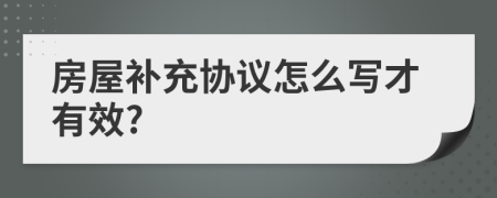 房屋補充協(xié)議怎么寫才有效?
