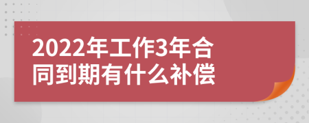 2022年工作3年合同到期有什么補償