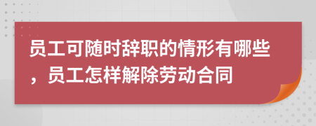 員工可隨時(shí)辭職的情形有哪些，員工怎樣解除勞動(dòng)合同