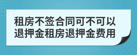 租房不簽合同可不可以退押金租房退押金費用