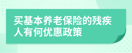 買基本養(yǎng)老保險的殘疾人有何優(yōu)惠政策
