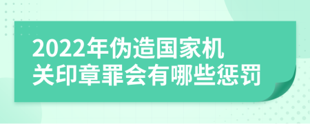 2022年偽造國家機關(guān)印章罪會有哪些懲罰