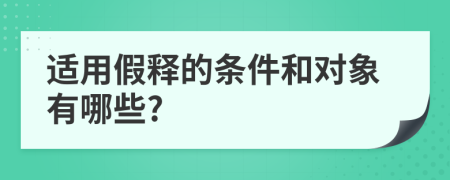 適用假釋的條件和對(duì)象有哪些?