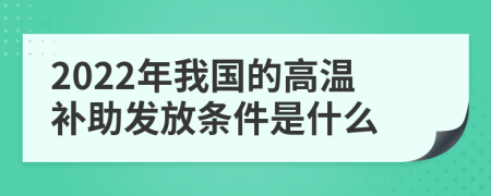 2022年我國的高溫補助發(fā)放條件是什么
