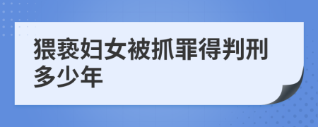 猥褻婦女被抓罪得判刑多少年
