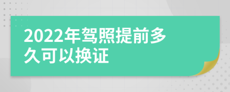 2022年駕照提前多久可以換證
