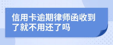 信用卡逾期律師函收到了就不用還了嗎