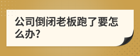 公司倒閉老板跑了要怎么辦?