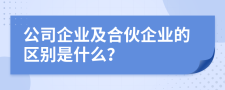 公司企業(yè)及合伙企業(yè)的區(qū)別是什么？