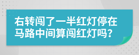 右轉(zhuǎn)闖了一半紅燈停在馬路中間算闖紅燈嗎?