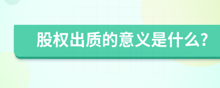 股權出質的意義是什么?
