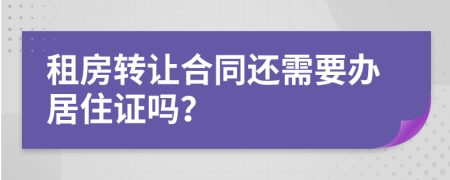 租房轉(zhuǎn)讓合同還需要辦居住證嗎？