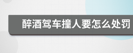 醉酒駕車撞人要怎么處罰