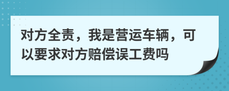 對方全責(zé)，我是營運(yùn)車輛，可以要求對方賠償誤工費(fèi)嗎