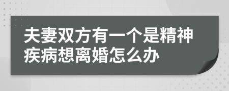 夫妻雙方有一個是精神疾病想離婚怎么辦