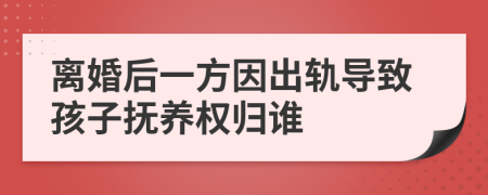 離婚后一方因出軌導(dǎo)致孩子撫養(yǎng)權(quán)歸誰
