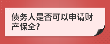 債務人是否可以申請財產(chǎn)保全?