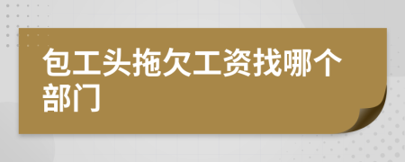 包工頭拖欠工資找哪個(gè)部門(mén)